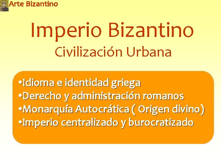 Imperio Bizantino Civilización Urbana • Idioma e identidad griega • Derecho y administración romanos