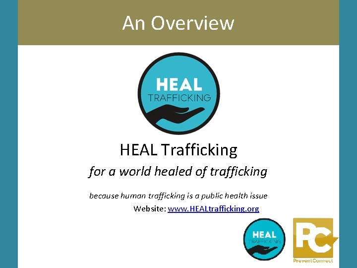 An Overview HEAL Trafficking for a world healed of trafficking because human trafficking is