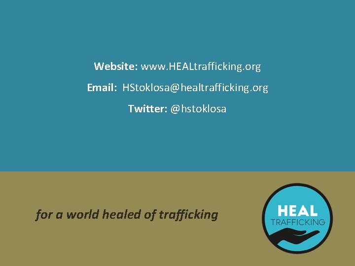 Website: www. HEALtrafficking. org Email: HStoklosa@healtrafficking. org Twitter: @hstoklosa for a world healed of