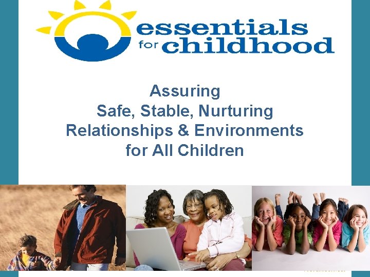 Assuring Safe, Stable, Nurturing Relationships & Environments for All Children 