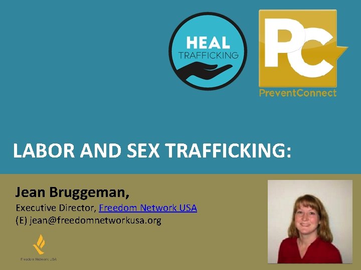LABOR AND SEX TRAFFICKING: Jean Bruggeman, Executive Director, Freedom Network USA (E) jean@freedomnetworkusa. org