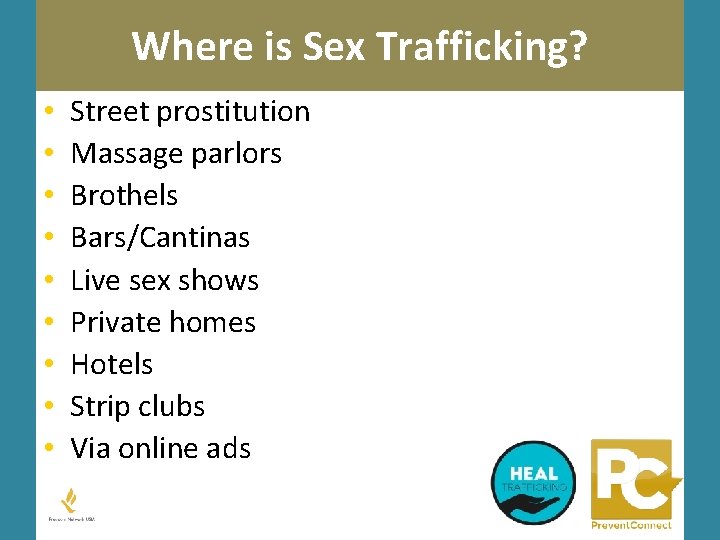 Where is Sex Trafficking? • • • Street prostitution Massage parlors Brothels Bars/Cantinas Live