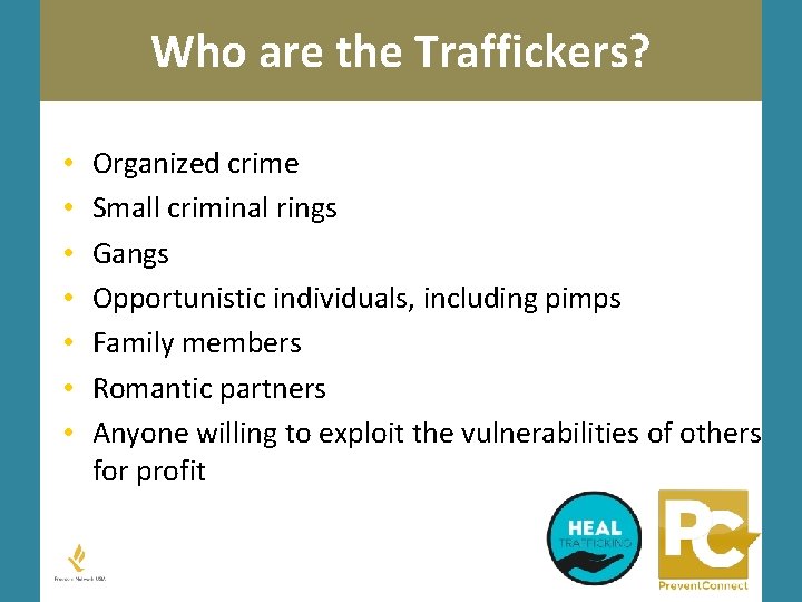 Who are the Traffickers? • • Organized crime Small criminal rings Gangs Opportunistic individuals,