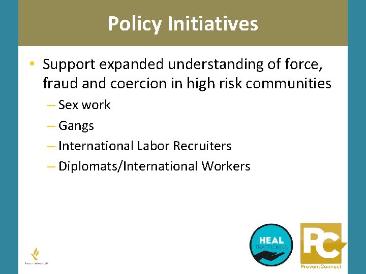 Policy Initiatives • Support expanded understanding of force, fraud and coercion in high risk