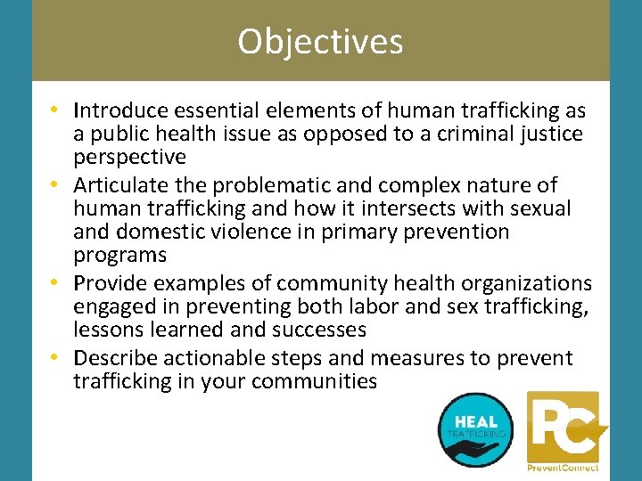 Objectives • Introduce essential elements of human trafficking as a public health issue as