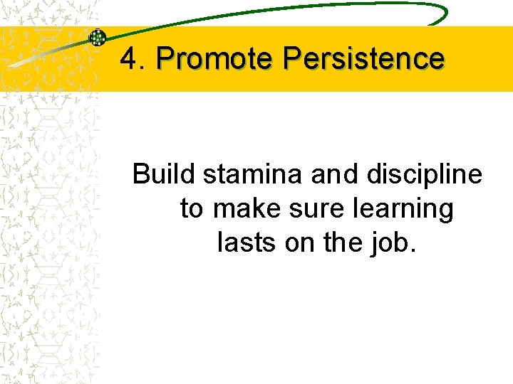 4. Promote Persistence Build stamina and discipline to make sure learning lasts on the
