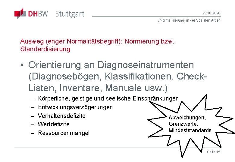 29. 10. 2020 „Normalisierung“ in der Sozialen Arbeit Ausweg (enger Normalitätsbegriff): Normierung bzw. Standardisierung