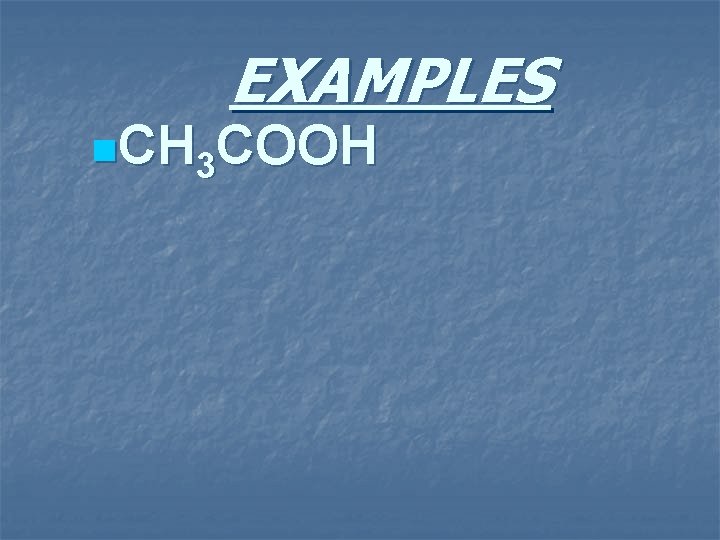 EXAMPLES n. CH 3 COOH 
