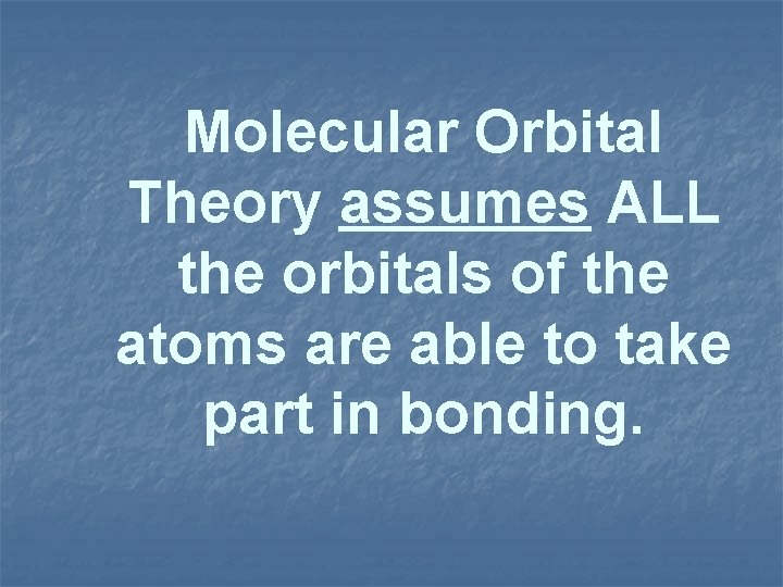 Molecular Orbital Theory assumes ALL the orbitals of the atoms are able to take