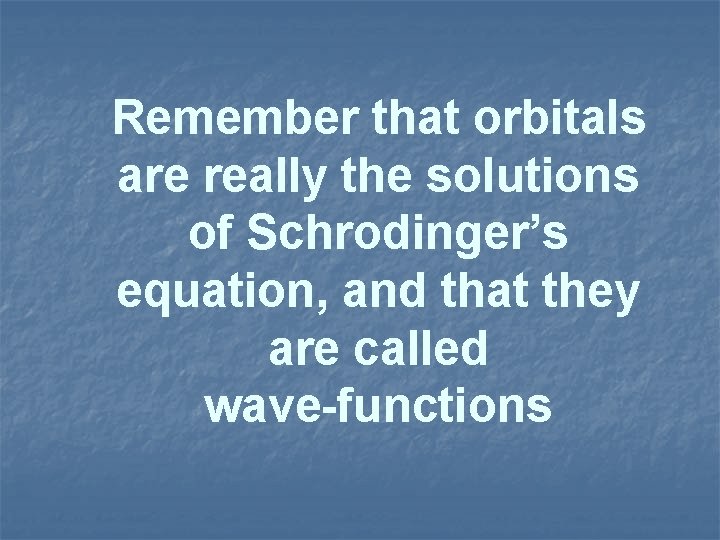 Remember that orbitals are really the solutions of Schrodinger’s equation, and that they are