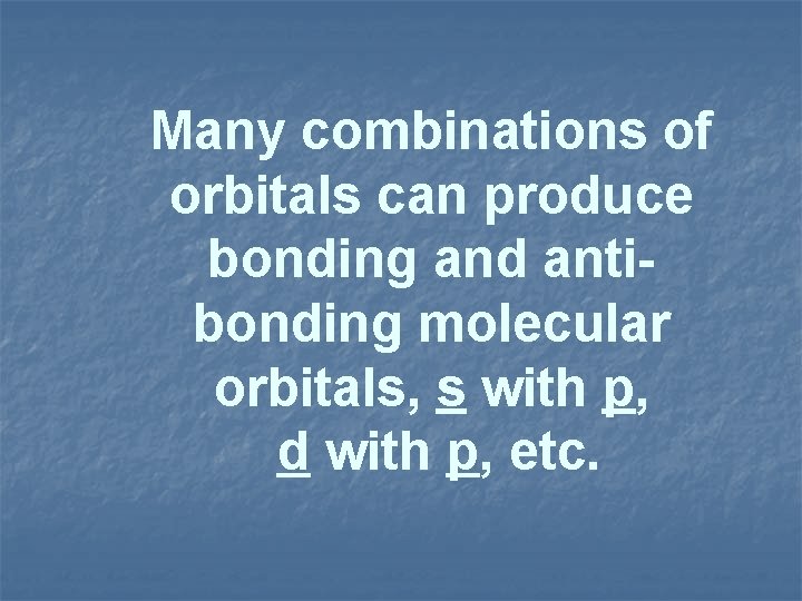 Many combinations of orbitals can produce bonding and antibonding molecular orbitals, s with p,