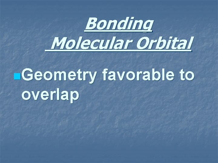 Bonding Molecular Orbital n. Geometry overlap favorable to 