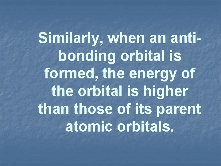 Similarly, when an antibonding orbital is formed, the energy of the orbital is higher