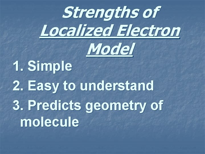 Strengths of Localized Electron Model 1. Simple 2. Easy to understand 3. Predicts geometry