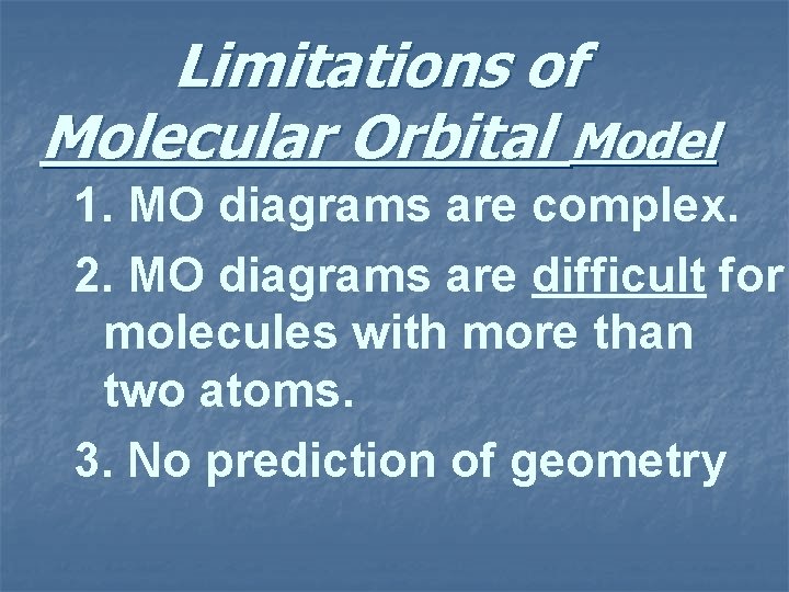 Limitations of Molecular Orbital Model 1. MO diagrams are complex. 2. MO diagrams are