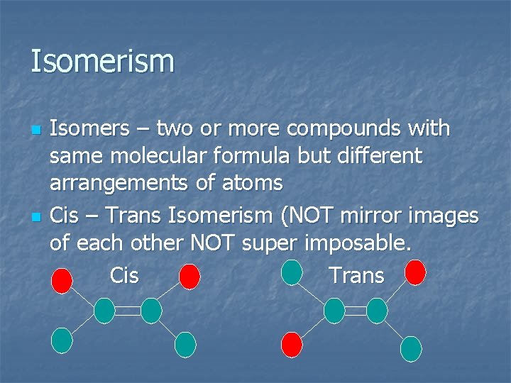 Isomerism n n Isomers – two or more compounds with same molecular formula but