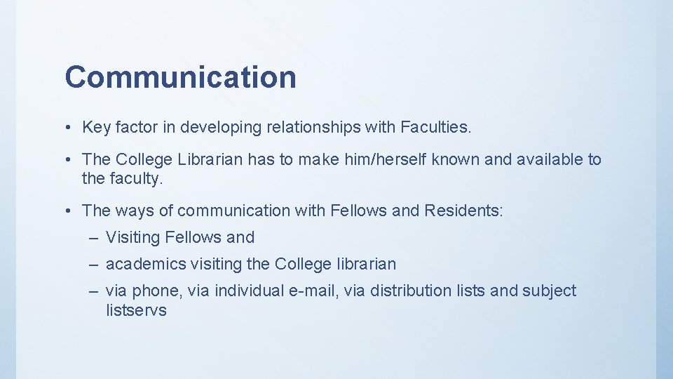 Communication • Key factor in developing relationships with Faculties. • The College Librarian has