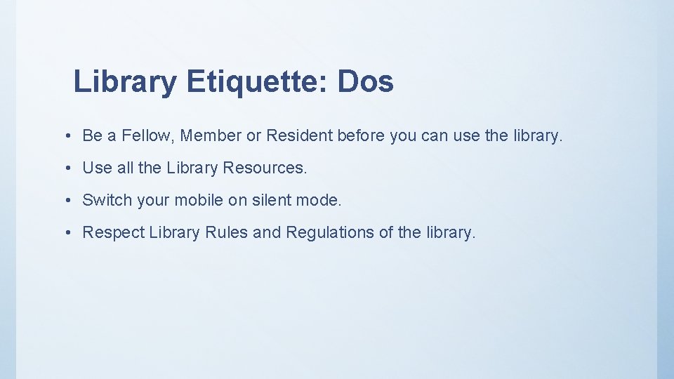 Library Etiquette: Dos • Be a Fellow, Member or Resident before you can use