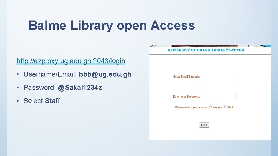 Balme Library open Access http: //ezproxy. ug. edu. gh: 2048/login • Username/Email: bbb@ug. edu.