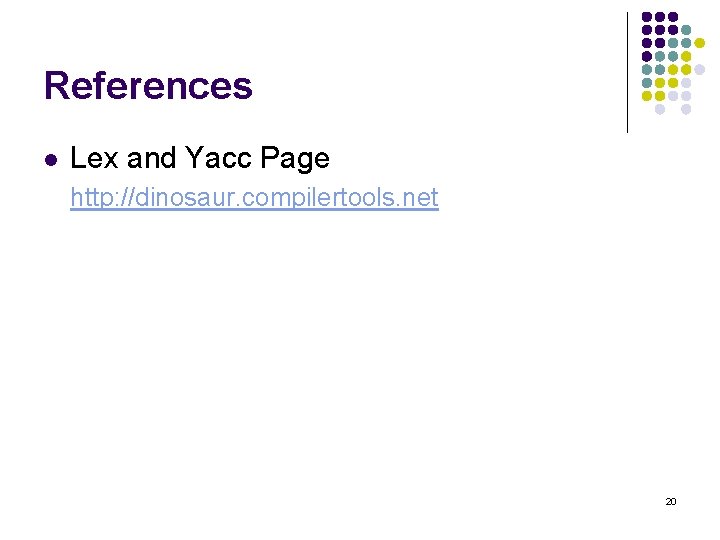 References l Lex and Yacc Page http: //dinosaur. compilertools. net 20 