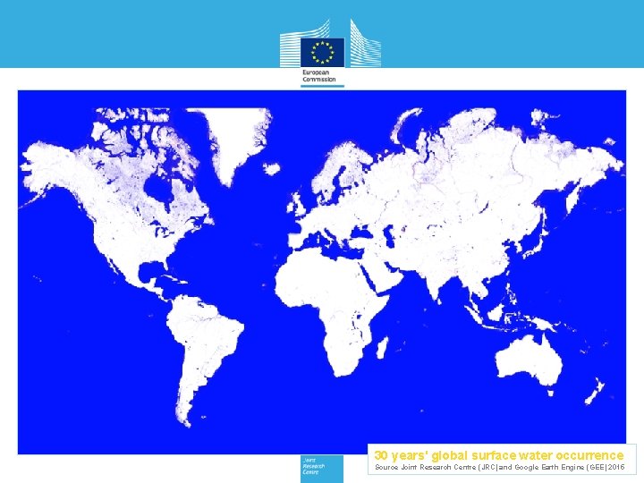 30 years' global surface water occurrence Source Joint Research Centre (JRC) and Google Earth