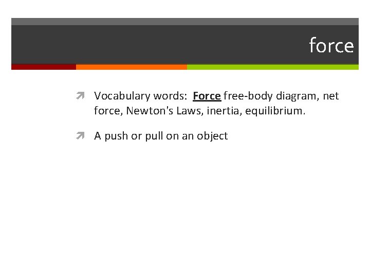 force Vocabulary words: Force free-body diagram, net force, Newton's Laws, inertia, equilibrium. A push