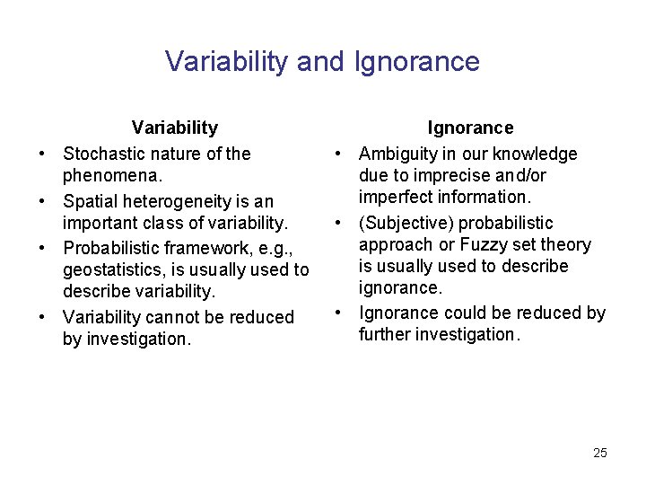 Variability and Ignorance • • Variability Stochastic nature of the phenomena. Spatial heterogeneity is