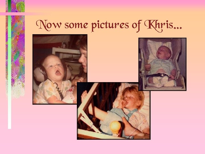 Now some pictures of Khris… 