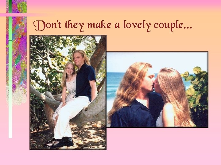 Don’t they make a lovely couple. . . 