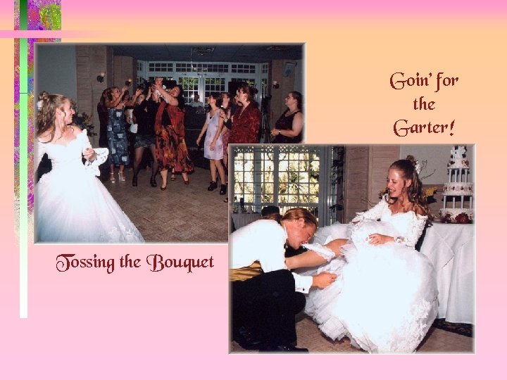Goin’ for the Garter! Tossing the Bouquet 