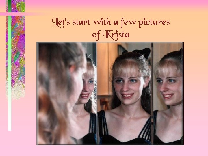 Let’s start with a few pictures of Krista 