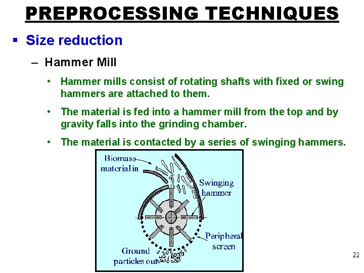 PREPROCESSING TECHNIQUES § Size reduction – Hammer Mill • Hammer mills consist of rotating