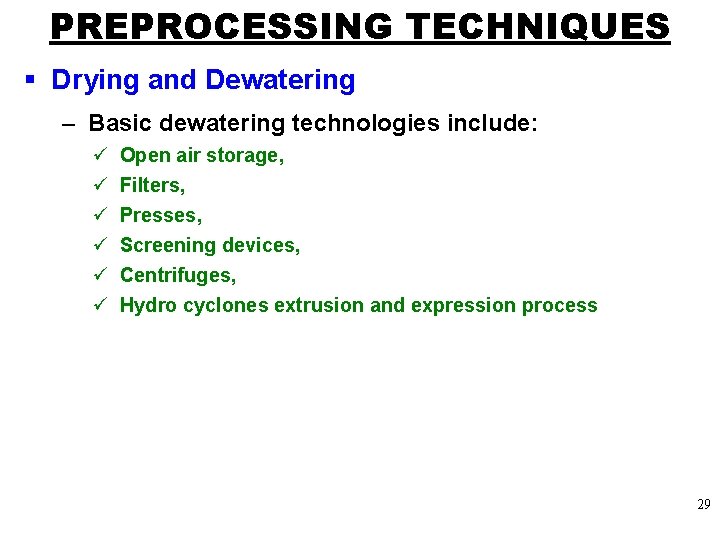 PREPROCESSING TECHNIQUES § Drying and Dewatering – Basic dewatering technologies include: ü ü ü
