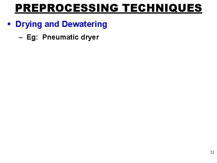 PREPROCESSING TECHNIQUES § Drying and Dewatering – Eg: Pneumatic dryer 31 