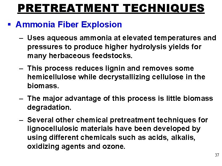PRETREATMENT TECHNIQUES § Ammonia Fiber Explosion – Uses aqueous ammonia at elevated temperatures and