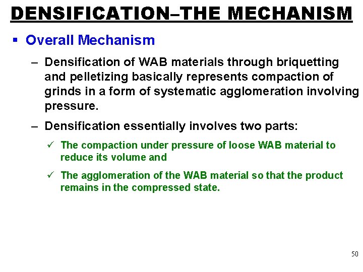 DENSIFICATION–THE MECHANISM § Overall Mechanism – Densification of WAB materials through briquetting and pelletizing
