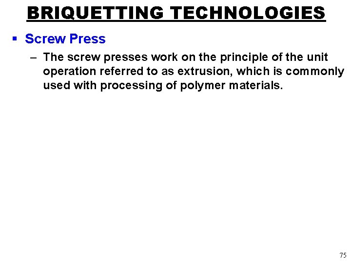 BRIQUETTING TECHNOLOGIES § Screw Press – The screw presses work on the principle of