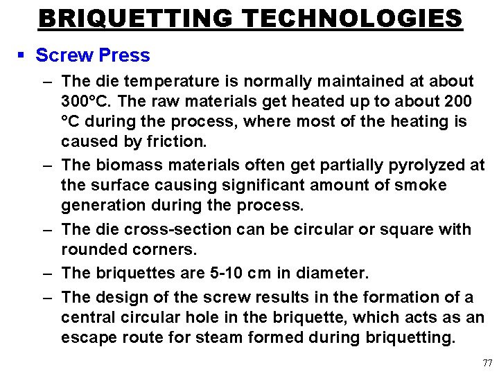 BRIQUETTING TECHNOLOGIES § Screw Press – The die temperature is normally maintained at about