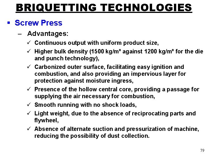 BRIQUETTING TECHNOLOGIES § Screw Press – Advantages: ü Continuous output with uniform product size,