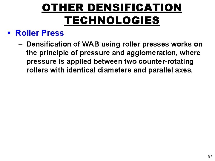 OTHER DENSIFICATION TECHNOLOGIES § Roller Press – Densification of WAB using roller presses works
