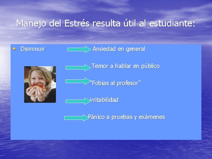 Manejo del Estrés resulta útil al estudiante: • Disminuir Ansiedad en general Temor a