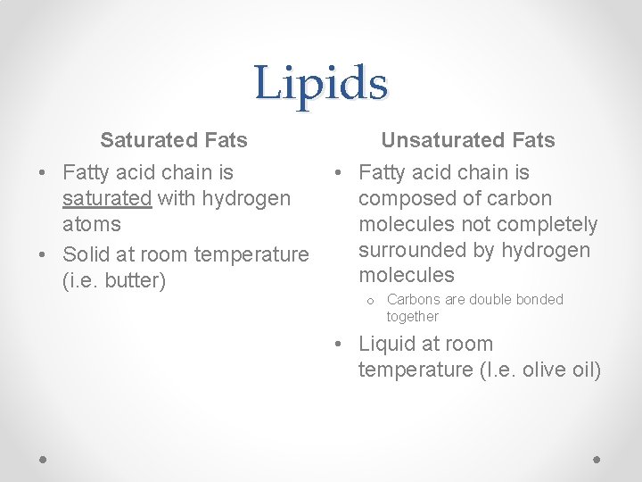 Lipids Saturated Fats Unsaturated Fats • Fatty acid chain is saturated with hydrogen atoms