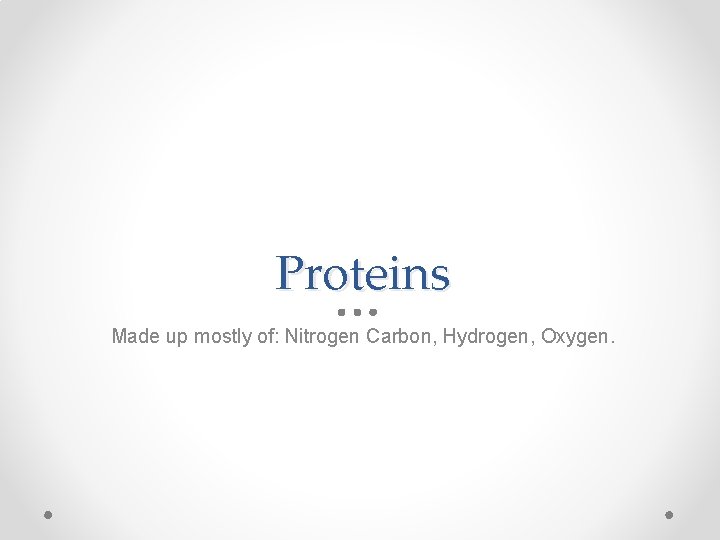 Proteins Made up mostly of: Nitrogen Carbon, Hydrogen, Oxygen. 
