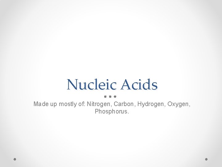 Nucleic Acids Made up mostly of: Nitrogen, Carbon, Hydrogen, Oxygen, Phosphorus. 