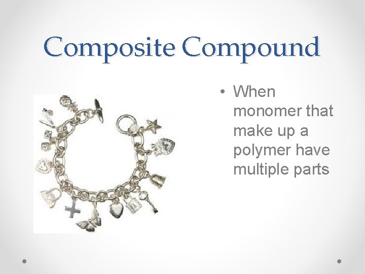 Composite Compound • When monomer that make up a polymer have multiple parts 