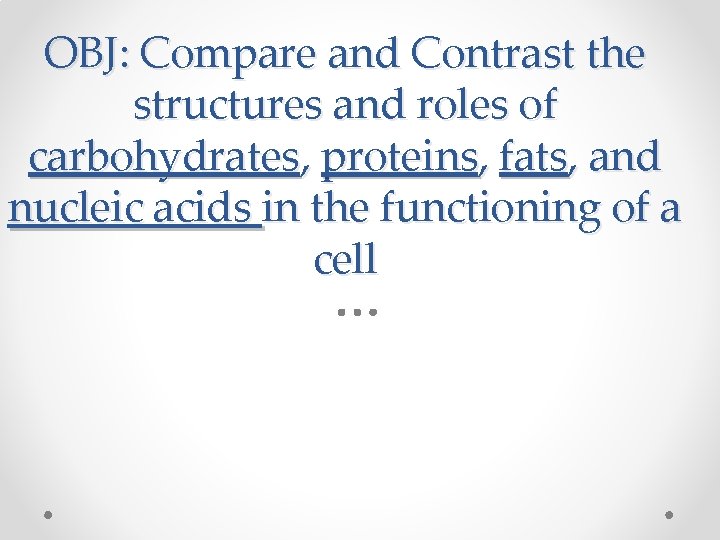 OBJ: Compare and Contrast the structures and roles of carbohydrates, proteins, fats, and nucleic