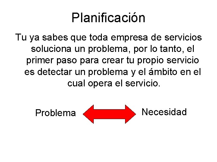 Planificación Tu ya sabes que toda empresa de servicios soluciona un problema, por lo