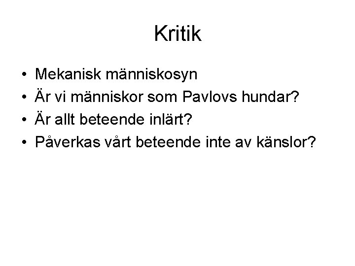 Kritik • • Mekanisk människosyn Är vi människor som Pavlovs hundar? Är allt beteende