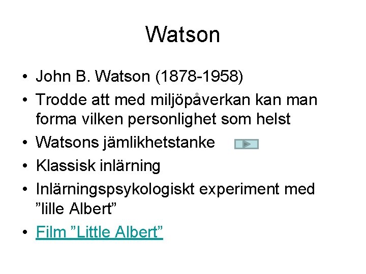 Watson • John B. Watson (1878 -1958) • Trodde att med miljöpåverkan man forma