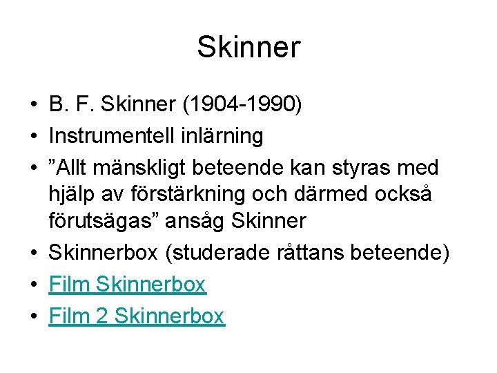 Skinner • B. F. Skinner (1904 -1990) • Instrumentell inlärning • ”Allt mänskligt beteende